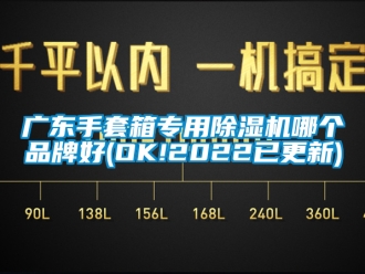 企業新聞廣東手套箱專用除濕機哪個品牌好(OK!2022已更新)