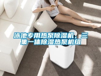 知識百科泳池專用熱泵除濕機，三集一體除濕熱泵機組
