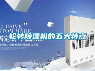 行業新聞輪轉除濕機的五大特點