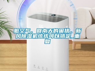 常見問題臟空氣、回南天的困擾，新風除濕機統統可以搞定_重復