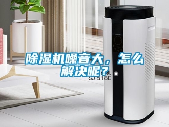 常見問題除濕機噪音大，怎么解決呢？