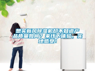 常見問題想買新風除濕機卻不知道產品質量如何？來線下體驗，實地感受！