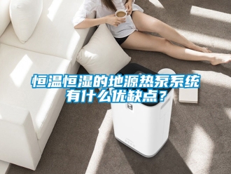 知識百科恒溫恒濕的地源熱泵系統有什么優缺點？