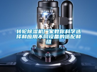 知識百科轉輪除濕機廠家教你科學選擇和應用不同設備的搭配和組