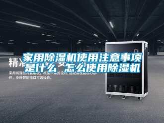 常見問題家用除濕機使用注意事項是什么 怎么使用除濕機