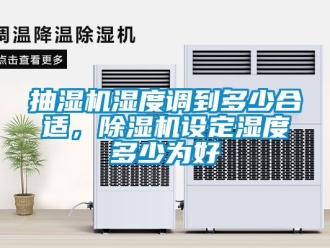 企業新聞抽濕機濕度調到多少合適，除濕機設定濕度多少為好