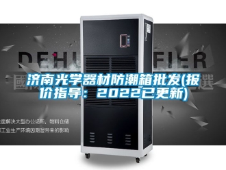常見問題濟南光學器材防潮箱批發(報價指導：2022已更新)
