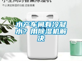 知識百科水產車間有冷凝水？用除濕機解決
