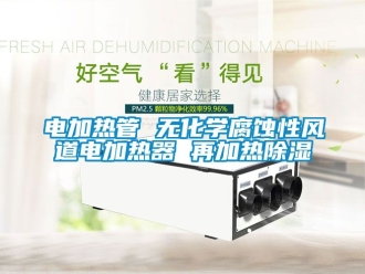 行業新聞電加熱管 無化學腐蝕性風道電加熱器 再加熱除濕