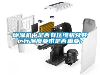 企業新聞除濕機中是否有壓縮機及其運行溫度要求是否重要？