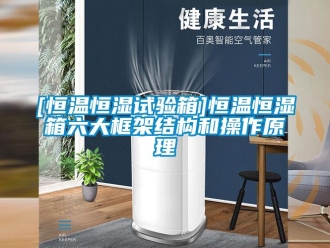 常見問題[恒溫恒濕試驗箱]恒溫恒濕箱六大框架結構和操作原理