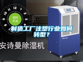 常見問題制造工廠注塑行業如何轉型？