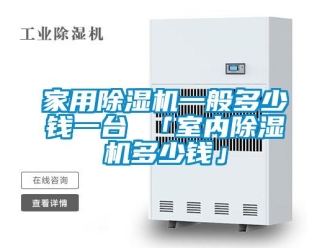 常見問題家用除濕機一般多少錢一臺 「室內除濕機多少錢」