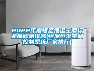 常見問題2022年度恒溫恒濕空調行業品牌榜排名(恒溫恒濕空調控制系統廠家排行)
