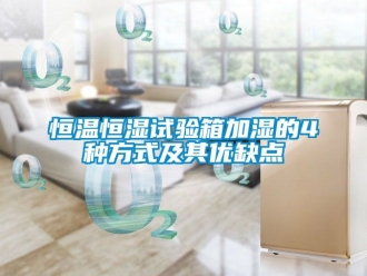 知識百科恒溫恒濕試驗箱加濕的4種方式及其優缺點