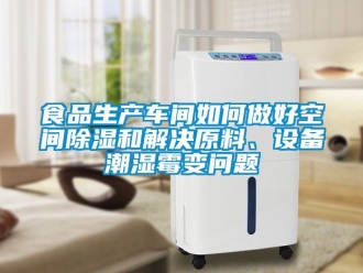 企業新聞食品生產車間如何做好空間除濕和解決原料、設備潮濕霉變問題