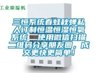 知識百科三恒系統春蛙秋蟬私人訂制恒溫恒濕恒氧系統  使用微信掃描二維碼分享朋友圈，成交更快更簡單！