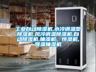 常見問題工業自動除濕機,水冷調溫型除濕機,風冷調溫除濕機,自動除濕機,抽濕機，恒濕機,降溫抽濕機