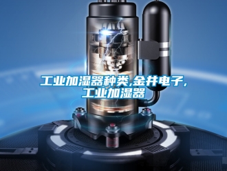 企業新聞工業加濕器種類,金井電子,工業加濕器