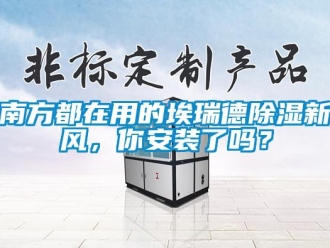 企業新聞南方都在用的埃瑞德除濕新風，你安裝了嗎？