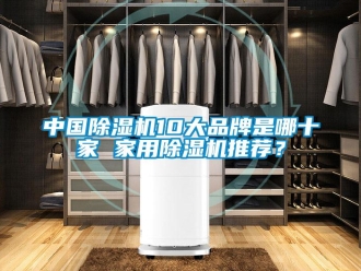 企業新聞中國除濕機10大品牌是哪十家 家用除濕機推薦？
