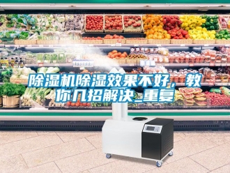 企業新聞除濕機除濕效果不好，教你幾招解決_重復