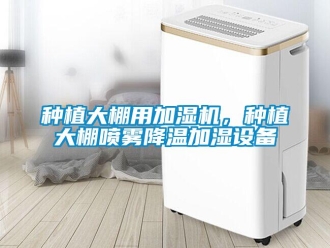 知識百科種植大棚用加濕機，種植大棚噴霧降溫加濕設備