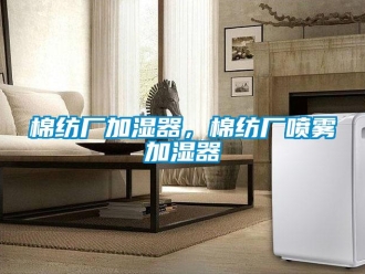 行業新聞棉紡廠加濕器，棉紡廠噴霧加濕器