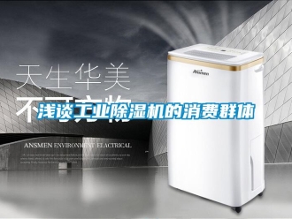 行業新聞淺談工業除濕機的消費群體
