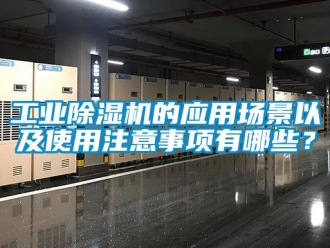 常見問題工業除濕機的應用場景以及使用注意事項有哪些？