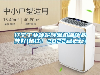 常見問題遼寧工業轉輪除濕機哪個品牌好(備注！2022已更新)