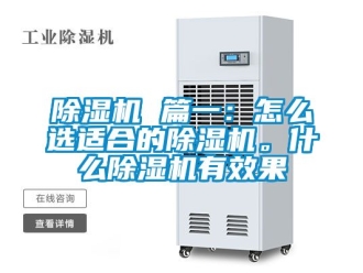 企業新聞除濕機 篇一：怎么選適合的除濕機。什么除濕機有效果