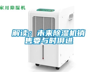 行業新聞解讀：未來除濕機銷售要與時俱進