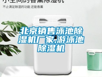 企業新聞北京銷售泳池除濕機廠家,游泳池除濕機