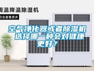 行業新聞空氣凈化器或者除濕機 選擇哪一種會對健康更好？