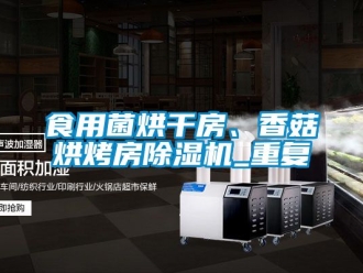 行業新聞食用菌烘干房、香菇烘烤房除濕機_重復