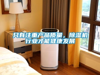 知識百科只有注重產品質量，除濕機行業才能健康發展