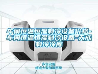 知識百科車間恒溫恒濕制冷設備價格-車間恒溫恒濕制冷設備-天成制冷冷庫