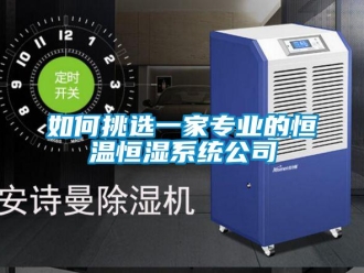 知識百科如何挑選一家專業的恒溫恒濕系統公司