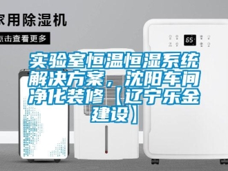 知識百科實驗室恒溫恒濕系統解決方案，沈陽車間凈化裝修【遼寧樂金建設】