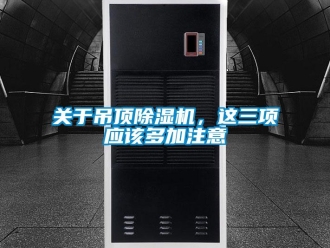 企業新聞關于吊頂除濕機，這三項應該多加注意