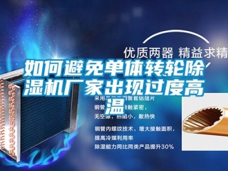 企業新聞如何避免單體轉輪除濕機廠家出現過度高溫