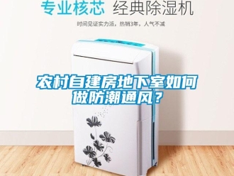 企業新聞農村自建房地下室如何做防潮通風？