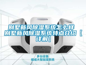 企業新聞別墅新風除濕系統怎么樣 別墅新風除濕系統特點介紹【詳解】