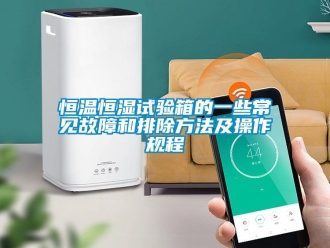 知識百科恒溫恒濕試驗箱的一些常見故障和排除方法及操作規程