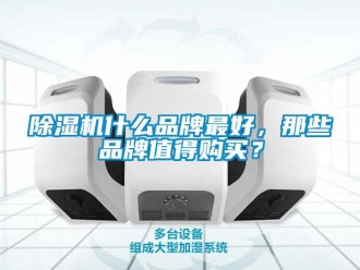 企業新聞除濕機什么品牌最好，那些品牌值得購買？