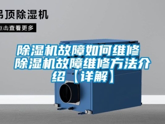 行業新聞除濕機故障如何維修 除濕機故障維修方法介紹【詳解】