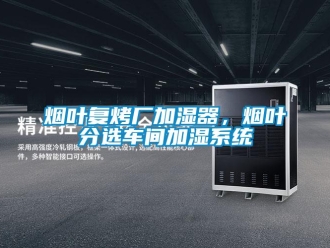 知識百科煙葉復烤廠加濕器，煙葉分選車間加濕系統