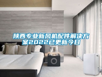 企業新聞陜西專業新風機配件解決方案2022已更新今日