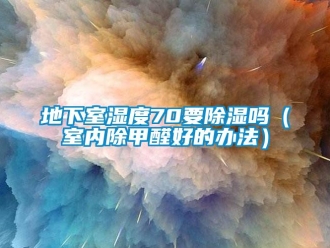 企業新聞地下室濕度70要除濕嗎（室內除甲醛好的辦法）